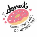 I donut know what I will do without you cute cartoon doodle lettering illustration