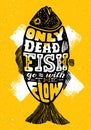 Only Dead Fish Go With The Flow.Inspiring Lettering Creative Motivation Quote Composition. Vector Typography