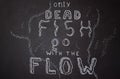 Only dead fish go with the flow