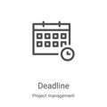 deadline icon vector from project management collection. Thin line deadline outline icon vector illustration. Linear symbol for