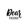 Dear friend. Lettering. Modern calligraphy vector illustration.