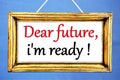 Dear future, I`m ready. text inscription in the plate.