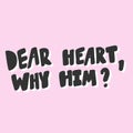 Dear heart why him. Sticker for social media content. Vector hand drawn illustration design. Royalty Free Stock Photo