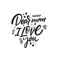 Dear Mom I Love you. Hand drawn black color lettering phrase. Motivational text vector illustration. Royalty Free Stock Photo