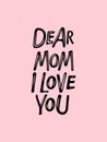 Dear Mom, i love You text. Hand Hand lettering illustration. Mother's Day, mom's birthday typography vector card Royalty Free Stock Photo