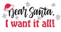 Dear Santa, I want it all. Fun saying, text for Christmas banners and advertisement. Brush typography isolated on white