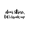 Dear stress, let's break up. Inspirational saying about anxiety, emotional problems. Brush lettering, black letters