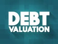 Debt Valuation is a calculating the payoffs that debt holders can expect to receive, taking into account the risk of default, text