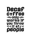 Decaf coffee only works if you throw it at people. Hand drawn typography poster design