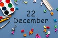 December 22nd. Day 22 of december month. Calendar on businessman or schoolchild workplace background. Winter time