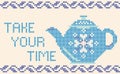 Decorative card with frame, teapot, lettering Take your time, cross-stitched embroidery imitation. Royalty Free Stock Photo