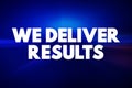 We Deliver Results is a statement that emphasizes a commitment to achieving goals or producing successful outcomes, text concept Royalty Free Stock Photo