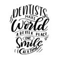 Dental care hand drawn quote. Typography lettering for poster. Dentists make world a better place one smile at a time