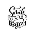 Dental care hand drawn quote. Typography lettering for poster. Smile with braces. Vector illustration