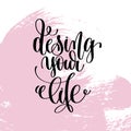 Design your life hand written lettering positive quote