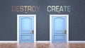 Destroy and create as a choice - pictured as words Destroy, create on doors to show that Destroy and create are opposite options Royalty Free Stock Photo