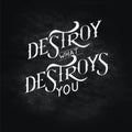 Destroy what destroys you. Hand drawn vector lettering phrase