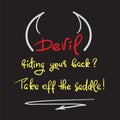 Devil riding your back? take off the saddle - handwritten motivational quote, religious poster.