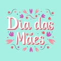 Dia das Maes lettering colorful design with hand drawn flowers.
