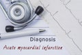 Diagnosis of Acute myocardial infarction. Stethoscope, printed electrocardiogram and pen are on paper medical form where indicated