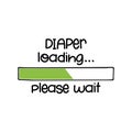 Diaper loading, please wait... - funny saying in isolated vector eps 10.