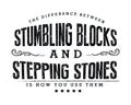 The difference between stumbling blocks and stepping stones is how you use them Royalty Free Stock Photo