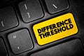 Difference Threshold is the minimum difference in the intensity of two stimuli necessary to detect they are different, text button