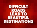 Difficult Roads Lead To Beautiful Destinations text quote, concept background