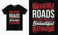 Difficult roads often lead to beautiful destination. Inspirational quote typography T-shirt design