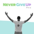 Digital composite image of african american man standing with arms raised, never give up day text