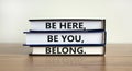 Diversity, inclusion and belong symbol. Books with words `be here, be you, belong` on beautiful wooden table, white background.