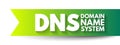 DNS Domain Name System - hierarchical naming system built on a distributed database for computers, services, or any resource