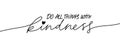 Do all things with kindness hand drawn vector calligraphy. Brush pen style modern lettering.