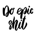 Do epic shit. Lettering phrase isolated on white background.