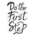 Do the first step hand drawn brush lettering quote. Hand written calligraphy design element