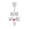Do I hear wine. Funny drinking saying