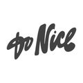 Do Nice. Vector hand drawn calligraphic design poster. Good for wall art, t shirt print design, web banner, video cover