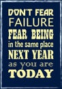 Do Not Fear Failure Fear Being In The Same Place Next Year As You Are Today. Motivational quote