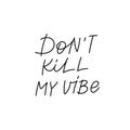 Do not kill my vibe calligraphy quote lettering