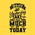 Do not let yesterday take too much of today. Premium motivational quote. Typography quote. Vector quote with yellow background