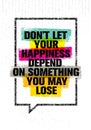 Do Not Let Your Happiness Depend On Something You May Lose. Inspiring Creative Motivation Quote