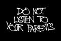 Do not listen to your parents