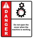 Do not open the cover when the machine is working.,label danger