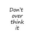 Do not over think it