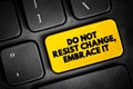 Do Not Resist Change, Embrace It text button on keyboard, concept background