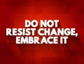 Do Not Resist Change, Embrace It text quote, concept background
