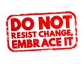 Do Not Resist Change, Embrace It text stamp, concept background