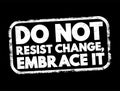 Do Not Resist Change, Embrace It text stamp, concept background