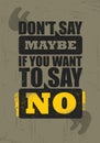 Do not Say Maybe If You Want To Say No. Inspiring Creative Motivation Quote Poster Template. Vector Typography