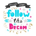 Do not stop. Follow the dream. Hand lettering. Hand drawn lettering of inspirational quote